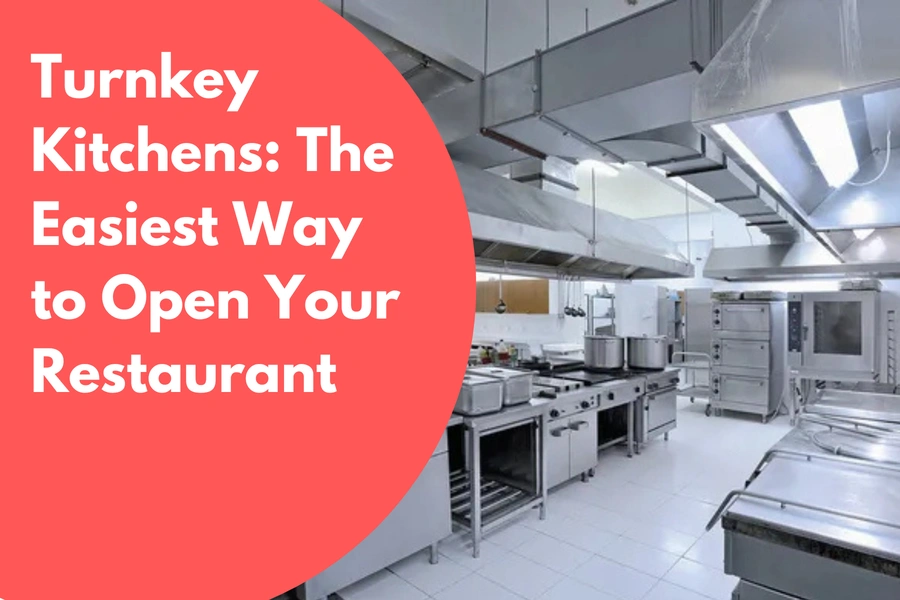 Turnkey Kitchens: The Easiest Way to Open Your Restaurant