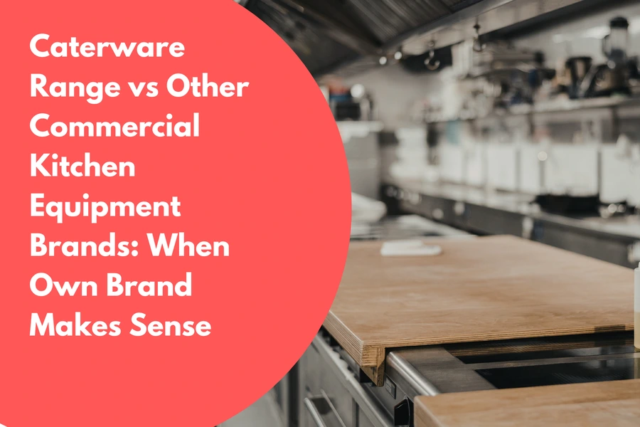 Caterware Range vs Other Commercial Kitchen Equipment Brands: When Own Brand Makes Sense