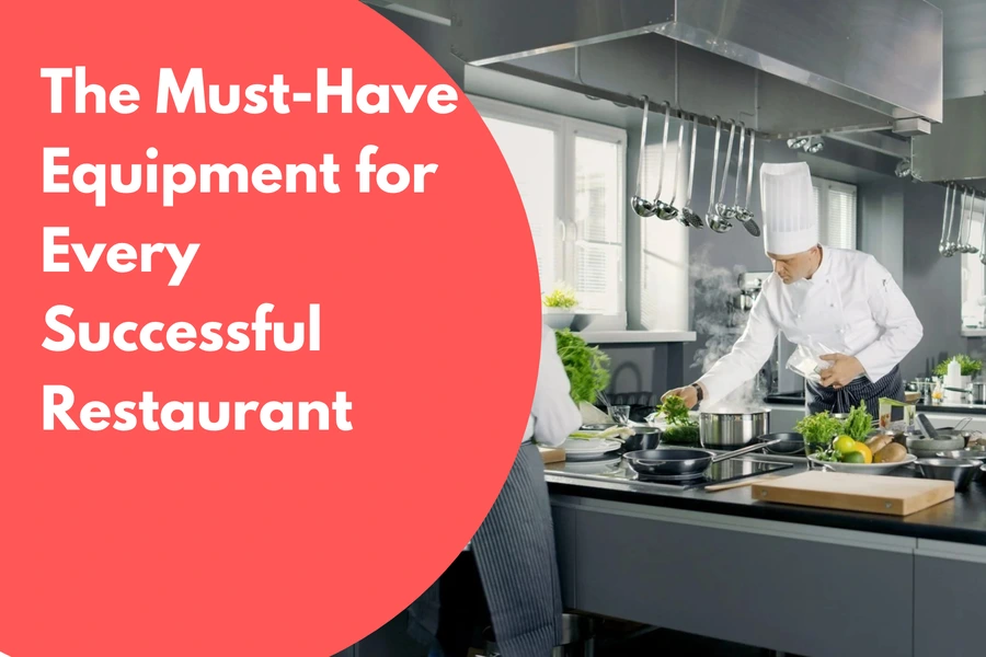 The Must-Have Equipment for Every Successful Restaurant