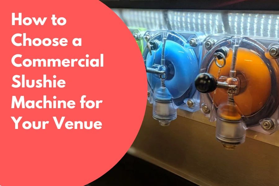How to Choose a Commercial Slushie Machine for Your Venue