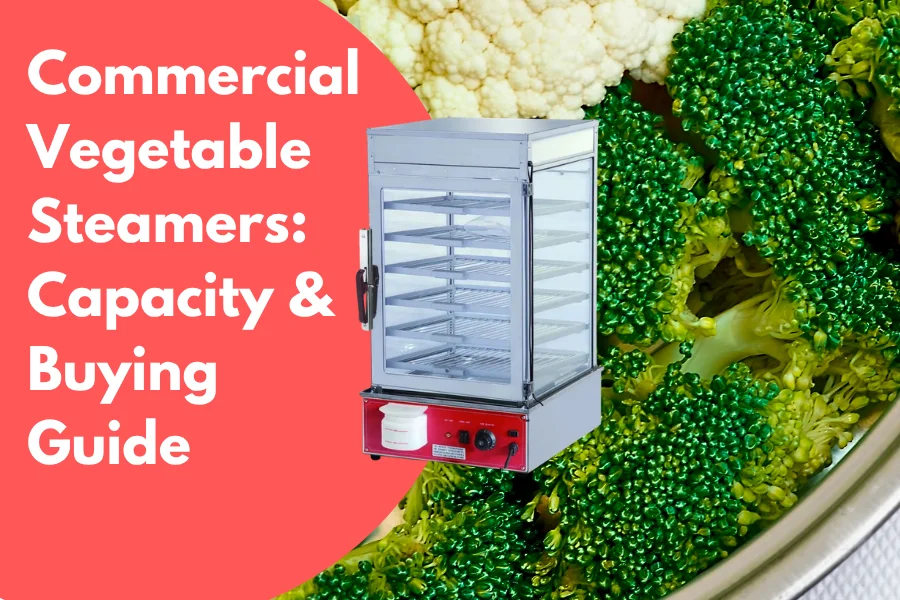Commercial Vegetable Steamers: Capacity & Buying Guide